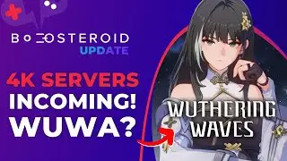 NEW 4K Servers INCOMING! Wuthering Waves? | BOOSTEROID News Update