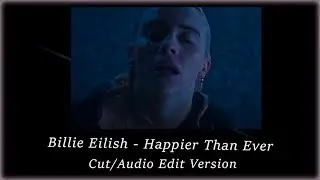 Billie Eilish - Happier Than Ever (Cut Audio Edit Version)