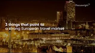 3 signs that point to a strong European travel market - #Phocuswright research