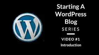 How To Start A WordPress Blog: A Video Series