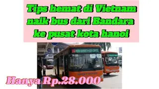 Cara naik bus murah dari bandara ke pusat kota Hanoi old quarter | tips hemat di vietnam