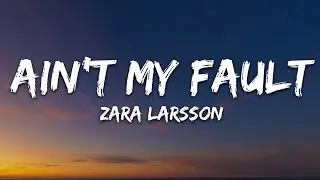 Zara Larsson - Ain't My Fault (Lyrics)