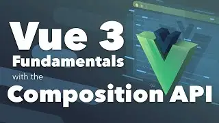 Vue Fundamentals with the Composition API Course