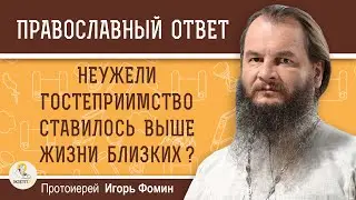 Неужели гостеприимство в Ветхом Завете ставилось выше жизни близких?  Протоиерей Игорь Фомин