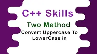 In Two Minutes || Two Methods To Change Uppercase To Lowercase with C++