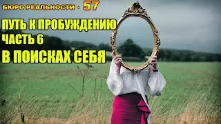 57. Путь к пробуждению. Часть 6. В поисках себя.