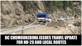 DC CHUMOUKEDIMA ISSUES TRAVEL UPDATE FOR NH-29 AND LOCAL ROUTES