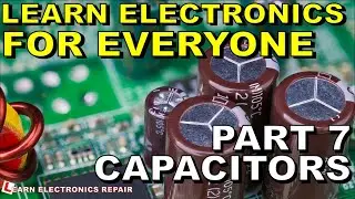 Learn Electronics For Beginners #7 Introduction To Capacitors