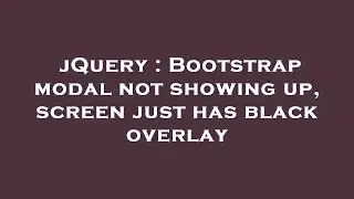 jQuery : Bootstrap modal not showing up, screen just has black overlay