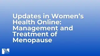 Updates in Women’s Health: Management and Treatment of Menopause