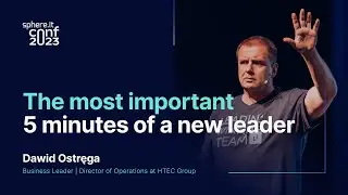 The most important 5 minutes of a new leader | Dawid Ostręga | Sphere.it conf 2023