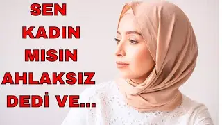 KOCAM SEN KADIN MISIN ? AHLAKSIZ DEDİ VE !!! ( İTİRAF VE GERÇEK HAYAT HİKAYELERİ )