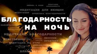 МЕДИТАЦИЯ БЛАГОДАРНОСТИ ПЕРЕД СНОМ для женщин ✅ Вечерняя Благодарность для сна на ночь