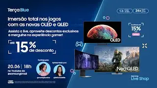 #SamsungLiveShop 20/06 – Terça Blue na Samsung! Imersão total nos jogos com as TVs OLED e QLED