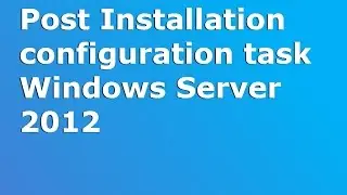 Post Installation configuration task 2012 R2 - Part-1 - MCSA (70-410)