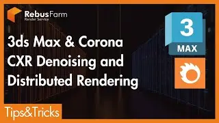 Mastering Corona Denoising & Distributed Rendering in 3ds Max | RebusFarm Tips