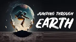 What Would Happen If You Jumped Through a Hole in the Earth?