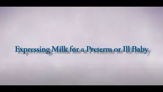 Expressing Milk for a Preterm or Ill Baby