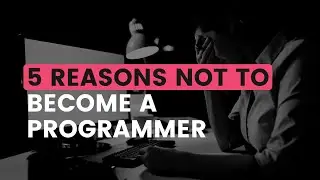 Top 5 Reasons Not to Become a Programmer [Learn Programming From Zero]