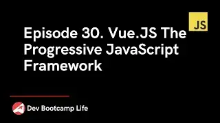 Episode 30. Vue.JS The Progressive JavaScript Framework