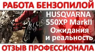 Бензопила Husqvarna 550XP MarkII ТЕСТ - работа на реальном объекте, отзыв владельца бензопилы STIHL