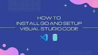 How to install Go and setup Visual Studio Code