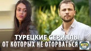 Удивительные турецкие сериалы:5 Турецких Сериалов на русском языке от Которых  Невозможно Оторваться