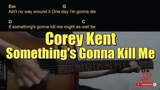 Corey Kent - Something's Gonna Kill Me Guitar Chords cover