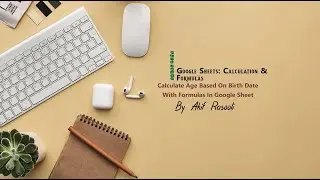 Calculate Age Based On Birth Date With Formulas In Google Sheet