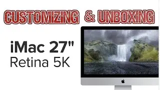 27-inch iMac with Retina 5K display - Customizing and Unboxing. Latest 2015