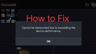 Cannot be Transcoded due to Exceeding the Device Performance