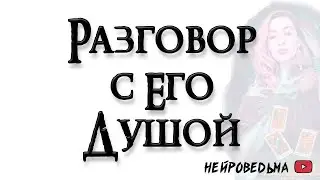 Разговор с его душой. Что его душа хочет сказать Вам? 🍀 Таро онлайн расклад 🍀 Нейроведьма 🍀 