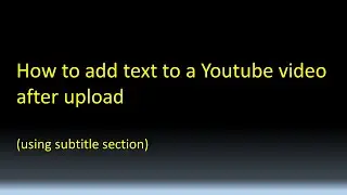 How to add text to a Youtube video after upload