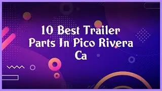 Top 10 Trailer Parts In Pico Rivera Ca