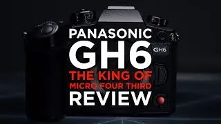 Panasonic GH6 – The King of Micro Four Third – Overview, test, features, and review for filmmakers