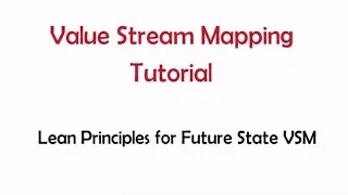 How to Do Value Stream Mapping - Lesson 7 - VSM Future State and Lean Principles