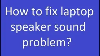 How to fix laptop speaker sound problem?