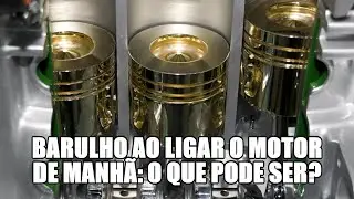 Barulho ao ligar o motor de manhã: o que pode ser?