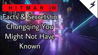 Hitman 3 | Facts & Secrets In Chongqing You Might Not Have Known