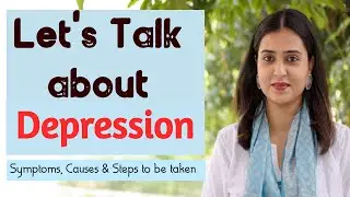 Let's Talk about Depression | Symptoms, Causes and Steps to be Taken |