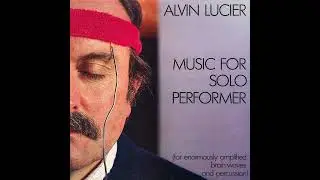 Alvin Lucier - Music for Solo Performer (1982)