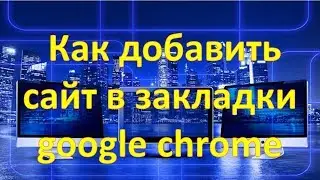 Как добавить сайт в закладки  google chrome