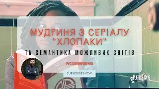 Мудриня з серіалу "Хлопаки" та семантика можливих світів. Руслан Мироненко