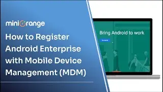 How to register Android Enterprise with Mobile Device Management - MDM solutions