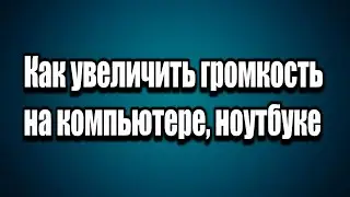 Как увеличить громкость на компьютере, ноутбуке