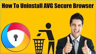 How To Uninstall AVG Secure Browser From Windows 11 Windows 10, 8, 7 With Leftovers Traces?