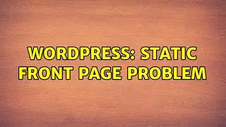 Wordpress: Static Front Page problem (2 Solutions!!)