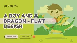 Art Vlog #1 - A Boy and a Dragon, Flat Design 