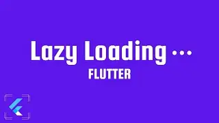 Lazy Loading in Flutter with Example !