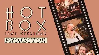 PROJECTOR // Hot Box Live Session